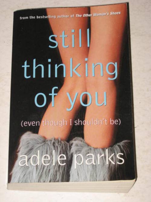 STILL THINKING OF YOU (EVEN THOUGH I SHOULDN'T BE) BY ADELE PARKS