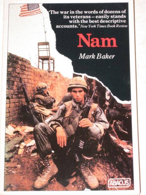 NAM: THE VIETNAM WAR IN THE WORDS OF THE MEN AND WOMEN WHO FOUGHT THERE BY MARK BAKER