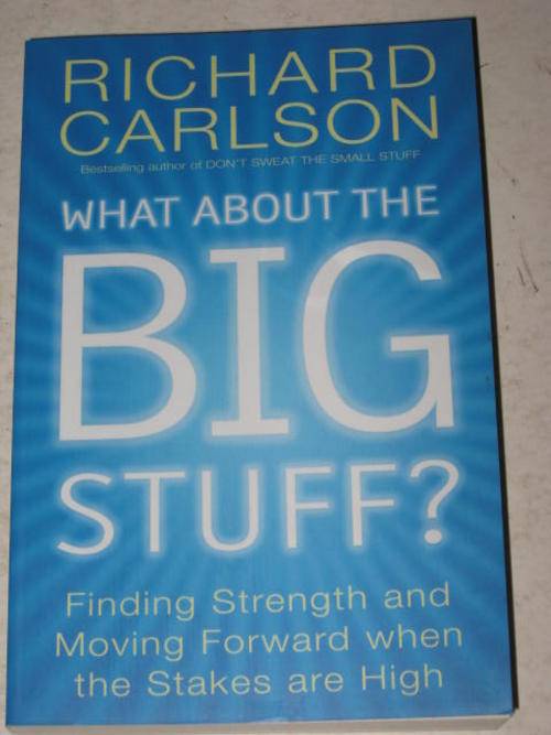 WHAT ABOUT THE BIG STUFF? FINDING STRENGTH AND MOVING FORWARD WHEN THE STAKES ARE HIGH BY R. CARLSON