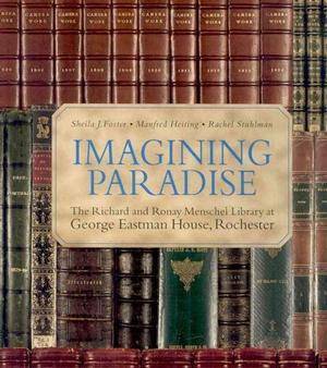 IMAGINING PARADISE: THE RICHARD AND RONAY MENSCHEL LIBRARY AT GEORGE EASTMAN HOUSE, ROCHESTER