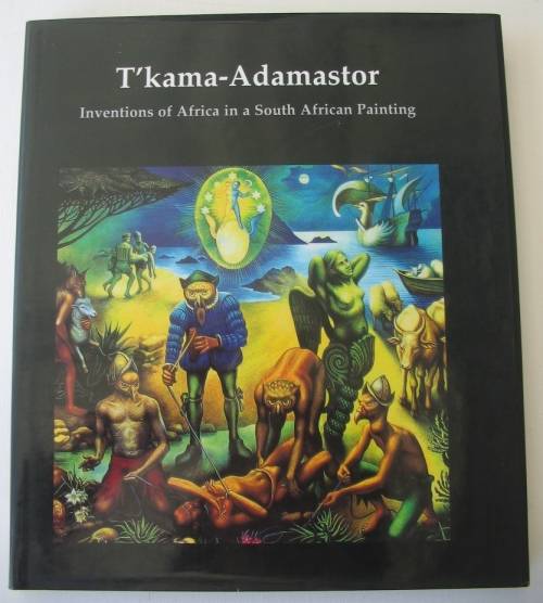 T'kama Adamastor: inventions of Africa in a South African painting. Edited by Ivan Vladislavic
