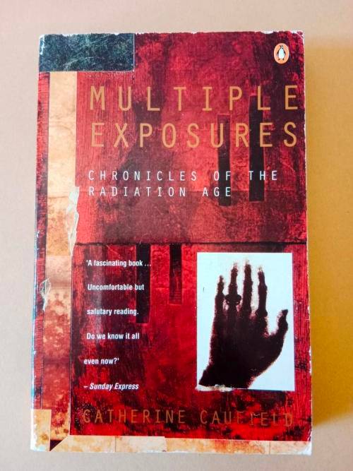 Multiple Exposures - Chronicles of the Radiation Age, Catherine Caufield