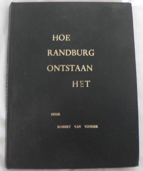 Hoe Randburg ontstaan het deur Robert van Tonder(geteken)(Transvaal kontreigeskiedenis)