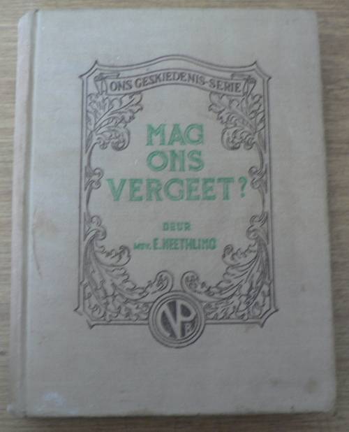 Ons Geskiedenis-serie: Mag ons vergeet? deur E. Neethling(Anglo-Boereoorlog)