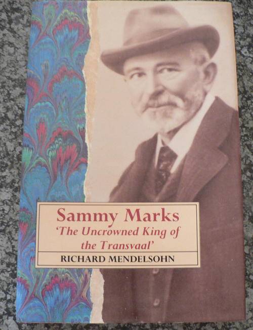 Sammy Marks, the uncrowned king of the Transvaal by Richard Mendelsohn