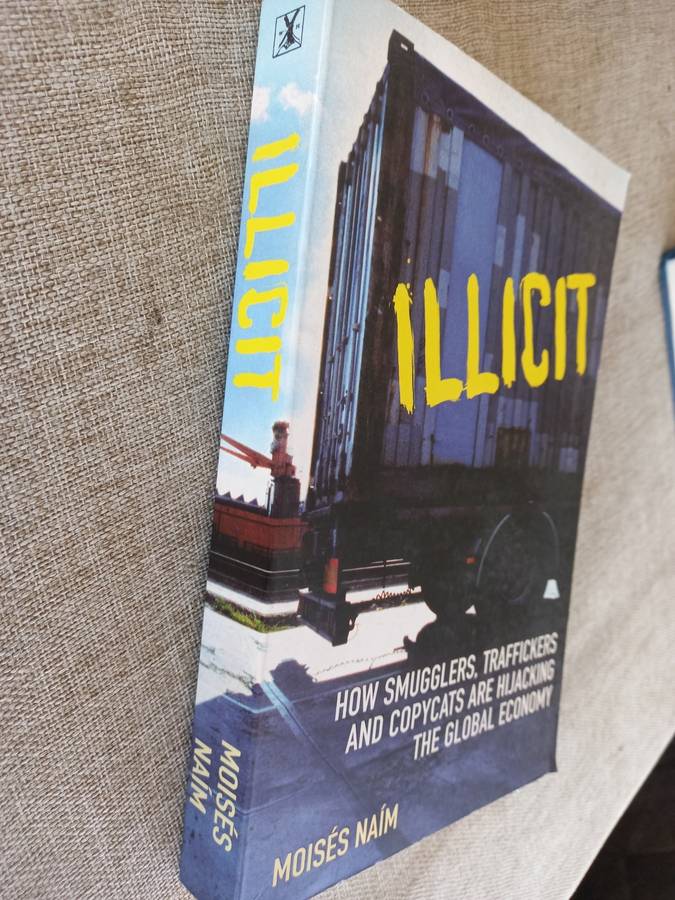 Illicit: How Smugglers, Traffickers, and Copycats are Hijacking the Global Economy - Moises Naim