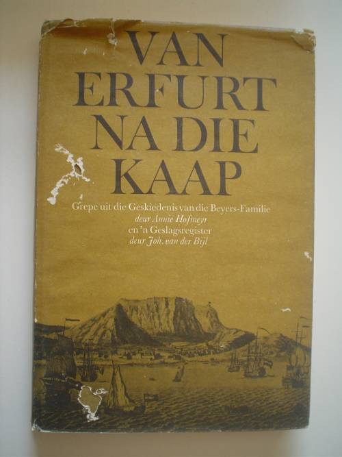 VAN ERFURT NA DIE KAAP. Grepe uit die Geskiedenis van die Beyers-Familie Annie Hofmeyer.