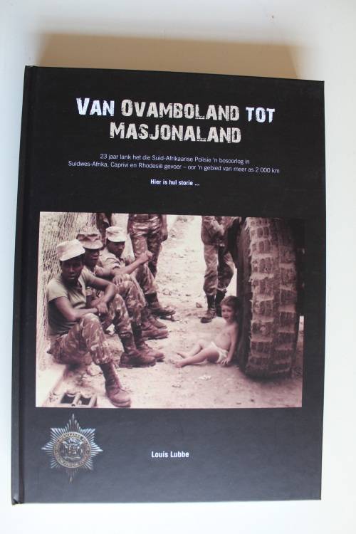 Van Ovamboland tot Masjonaland: Die Suid Afrikaanse Polisie in die Bosoorlog - Louis Lubbe