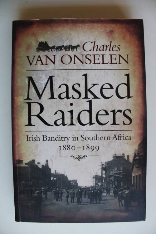 MASKED RAIDERS. Irish Banditry in Southern Africa 1880-1899