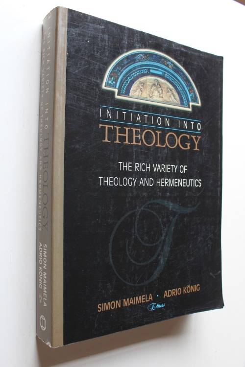Initiation into Theology: The rich variety of Theology and Hermeneutics - Maimela & Konig