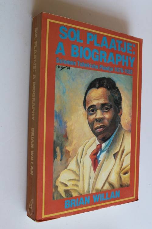 Sol Plaatje a biography Solomon Tshekisho Plaatje 1876-1932 - Brian Willan