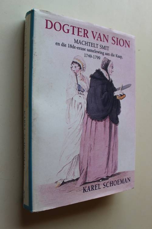 Machtelt Smit en die 18de-eeuse samelewing aan die Kaap 1749-1799. DOGTER VAN SION. Karel Schoeman