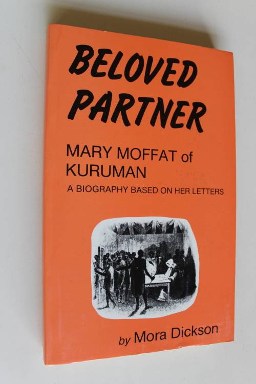 Beloved Partner - Mary Moffat of Kuruman - Mora Dickson