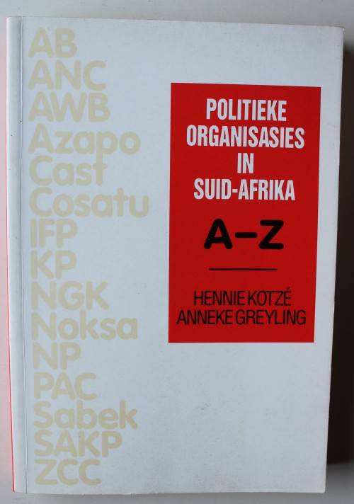 POLITIEKE ORGANISASIES IN SUID-AFRIKA A - Z deur Hennie Kotze & Anneke Greyling