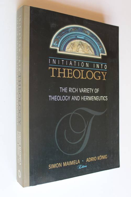 Initiation into theology - The rich variety of theology and hermeneutics - Maimela & Konig
