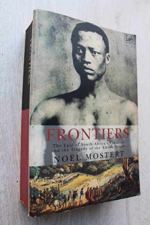 Frontiers. The Epic of South Africa`s Creation and the Tragedy of the Xhosa People -  Mostert