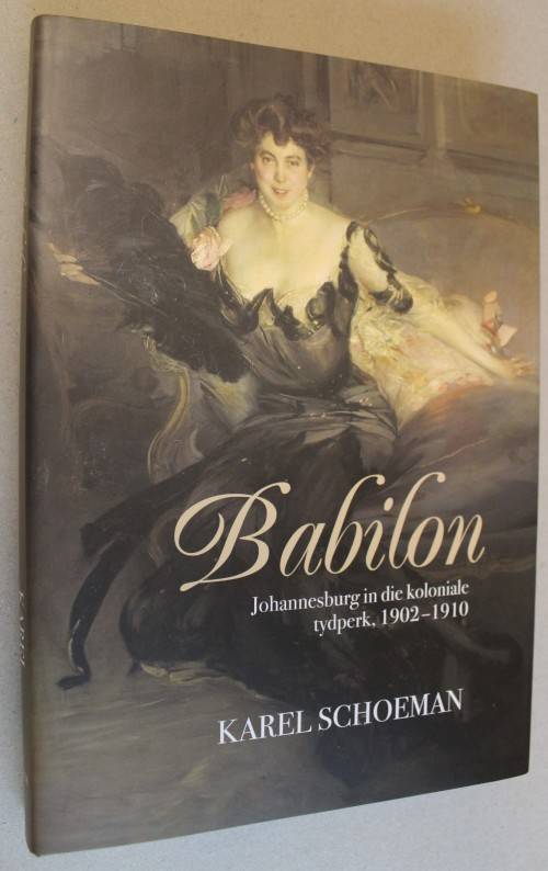 Babilon - Johannesburg In Die Koloniale Tydperk, 1902-1910    - Karel Schoeman