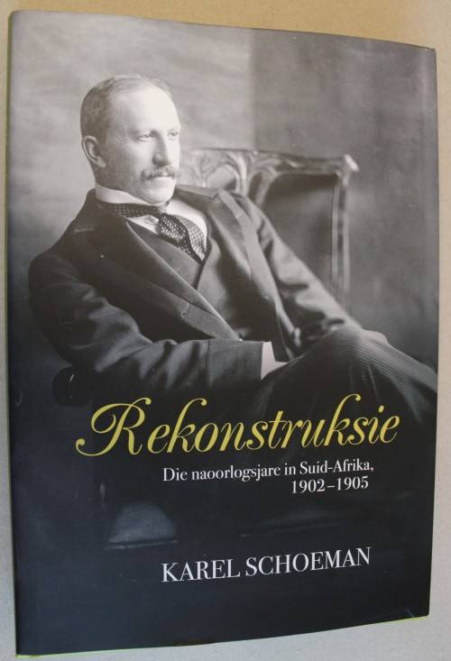 Rekonstruksie - Die Naoorlogsjare In Suid-Afrika, 1902-1905    - Karel Schoeman