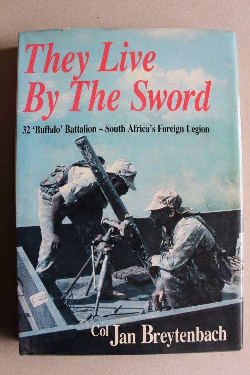 They Live by the Sword: 32 'Buffalo' Battalion - South Africa's Foreign Legion  - jan Breytenbach