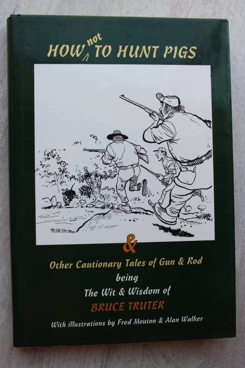 How not to hunt pigs & other cautionary tales of Gun & Rod. - Bruce Truter