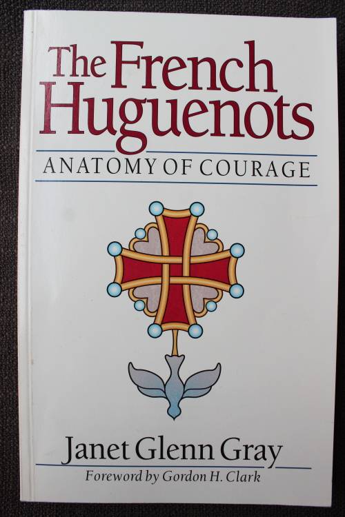 The French Huguenots - Anatomy of Courage  - Janet Gray