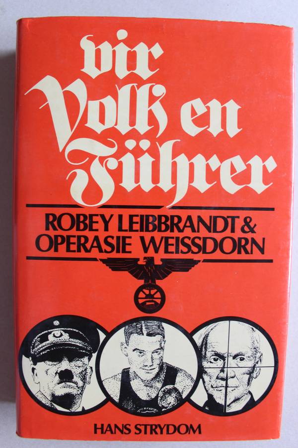 VIR VOLK EN FUHRER- ROBEY LEIBBRANDT & OPERASIE WEISSDORN` HANS STRYDOM