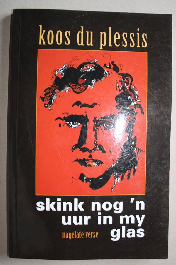 Skink nog `n uur in my glas - Nagelate verse / Koos du Plessis