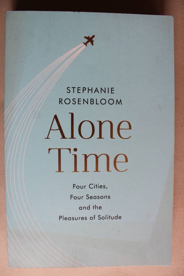 Alone Time: Four Seasons, Four Cities, and the Pleasures of Solitude Stephanie Rosenbloom