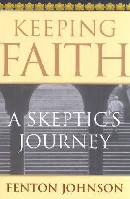 Keeping faith - A skeptic`s journey by Fenton Johnson