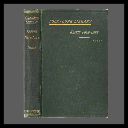 George Mc Call Theal - KAFFIR FOLK - LORE: A SELECTION FROM THE TRADITIONAL TALES. (Eastern Cape)