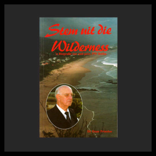 Dr. Daan Prinsloo - STEM UIT DIE WILDERNIS. 'n Biografie oor Oud-Pres. P W Botha.