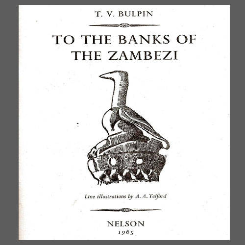 T.V. Bulpin - TO THE BANKS OF THE ZAMBEZI (The adventurous tale of Rhodesia)