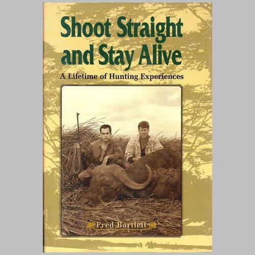 Fred Bartlett - SHOOT STRAIGHT AND STAY ALIVE. A LIFETIME OF HUNTING EXPERIENCES. Hardback / Wrapper