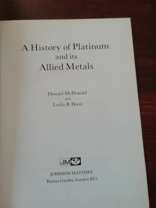 A HISTORY OF PLATINUM AND ITS ALLIED METALS - Donald McDonald and Leslie B Hunt