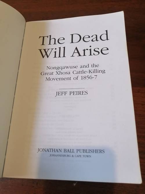 THE DEAD WILL ARISE: Nongqawuse & the Great Xhosa Cattle Killing of 1856-7 - Jeff Peires