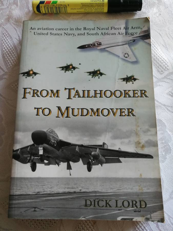 FROM TAILHOOKER TO MUDMOVER DICK LORD Biography of a Mirage F1 Squadron Leader SAAF