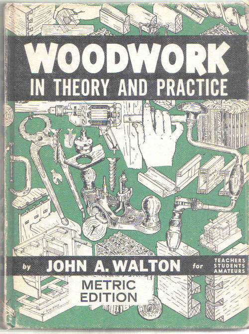 Woodwork in Theory and Practice  ---  John A Walton