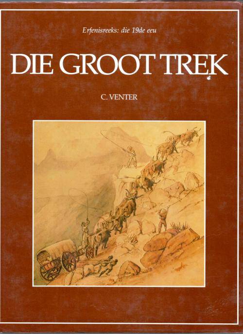 Die  Groot Trek - Erfenisreeks  --  C Venter