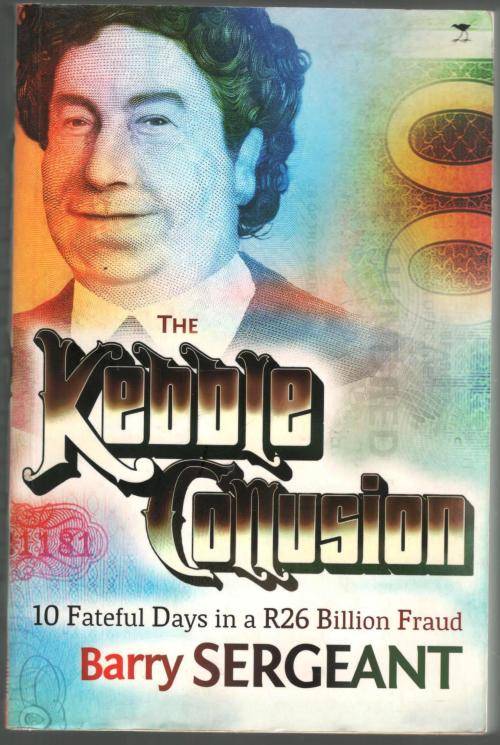 The Kebble Collusion -  10 Fateful Days in a R26 Billion Fraud  -  Barry Sergeant