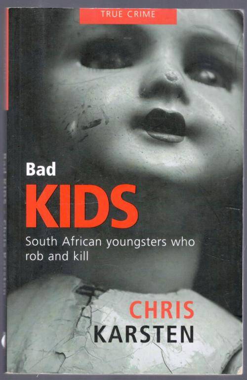 Bad Kids ---   South African Youngsters Who Rob and Kill  --  Chris Karsten