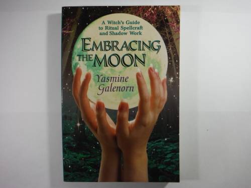 Embracing the Moon : A Witch's Guide to Ritual Spellcraft and Shadow Work - Yasmine Galenorn