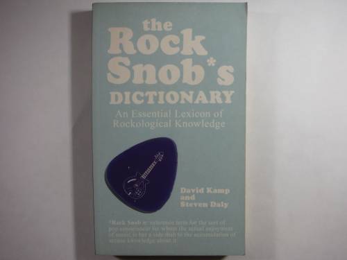 The Rock Snob`s Dictionary  An Essential Lexicon of Rockological Knowledge - David Kamp
