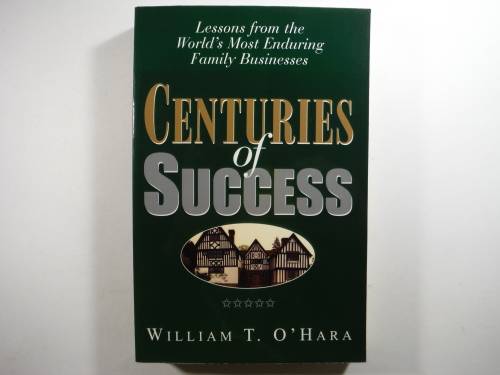 Centuries of Success : Lessons from the World`s Most Enduring Family Businesses