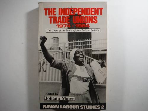 The Independent Trade Unions 1974-1984 - Johann Maree