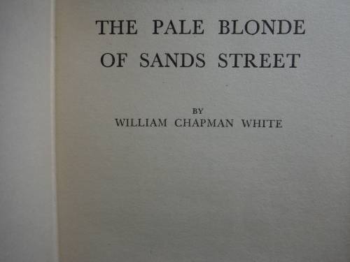 The Pale Blonde of Sands Street - Hardcover - William Chapman White - 1948