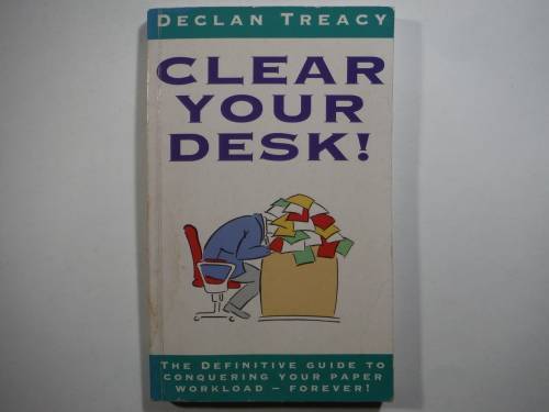 Clear Your Desk : The Definitive Guide to Conquering Your Paper Workload - Declan Treacy
