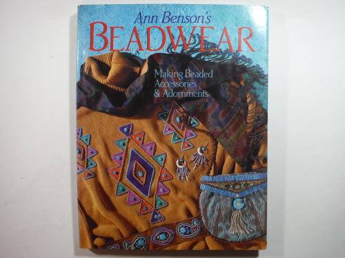 Ann Benson`s Beadwear : Making Beaded Accessories & Adornments
