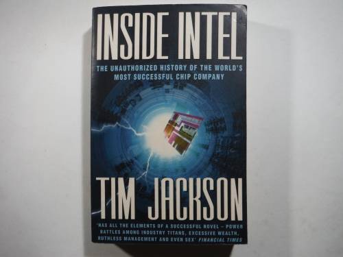 Inside Intel : The Unauthorized History of the World`s Most Successful Chip Company