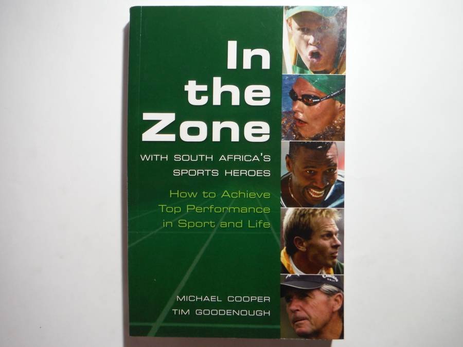 In the Zone with South Africa`s Sports Heroes : How to Achieve Top Performance in Sport and Life