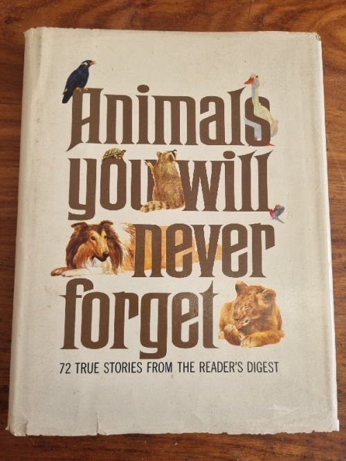 Animals you will never forget - 72 True Stories from the Reader`s Digest